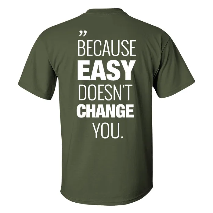 Because Easy Doesn't Change You Printed Men's T-shirt