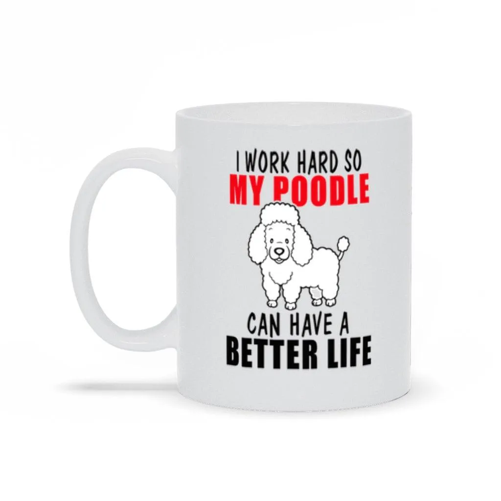 I Work Hard So My Poodle Can Have A Better Life Mugs,Dog Mom Shirt,Dog Mom,Dog Dad,Gifts for Dog Lovers,Dog Shirts for Women,Dog Lover Gift