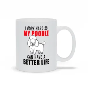 I Work Hard So My Poodle Can Have A Better Life Mugs,Dog Mom Shirt,Dog Mom,Dog Dad,Gifts for Dog Lovers,Dog Shirts for Women,Dog Lover Gift
